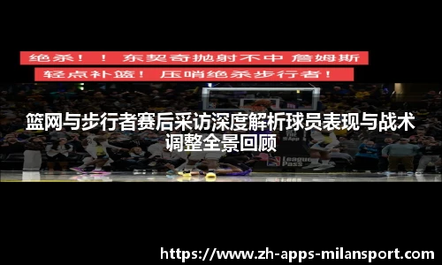 篮网与步行者赛后采访深度解析球员表现与战术调整全景回顾