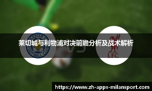 莱切城与利物浦对决前瞻分析及战术解析