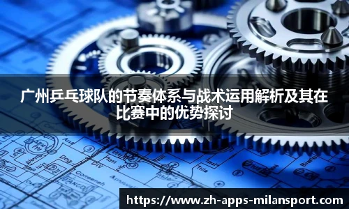广州乒乓球队的节奏体系与战术运用解析及其在比赛中的优势探讨