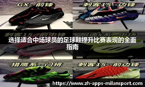 选择适合中场球员的足球鞋提升比赛表现的全面指南